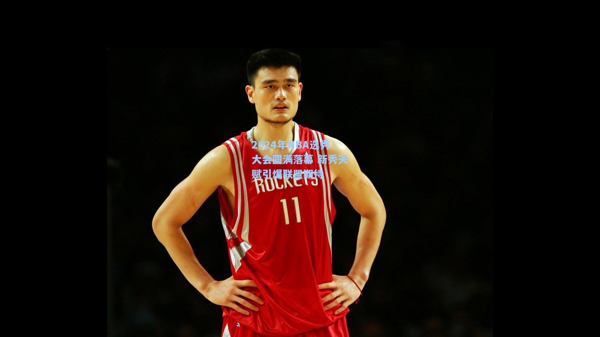 2024年NBA选秀大会圆满落幕 新秀天赋引爆联盟期待