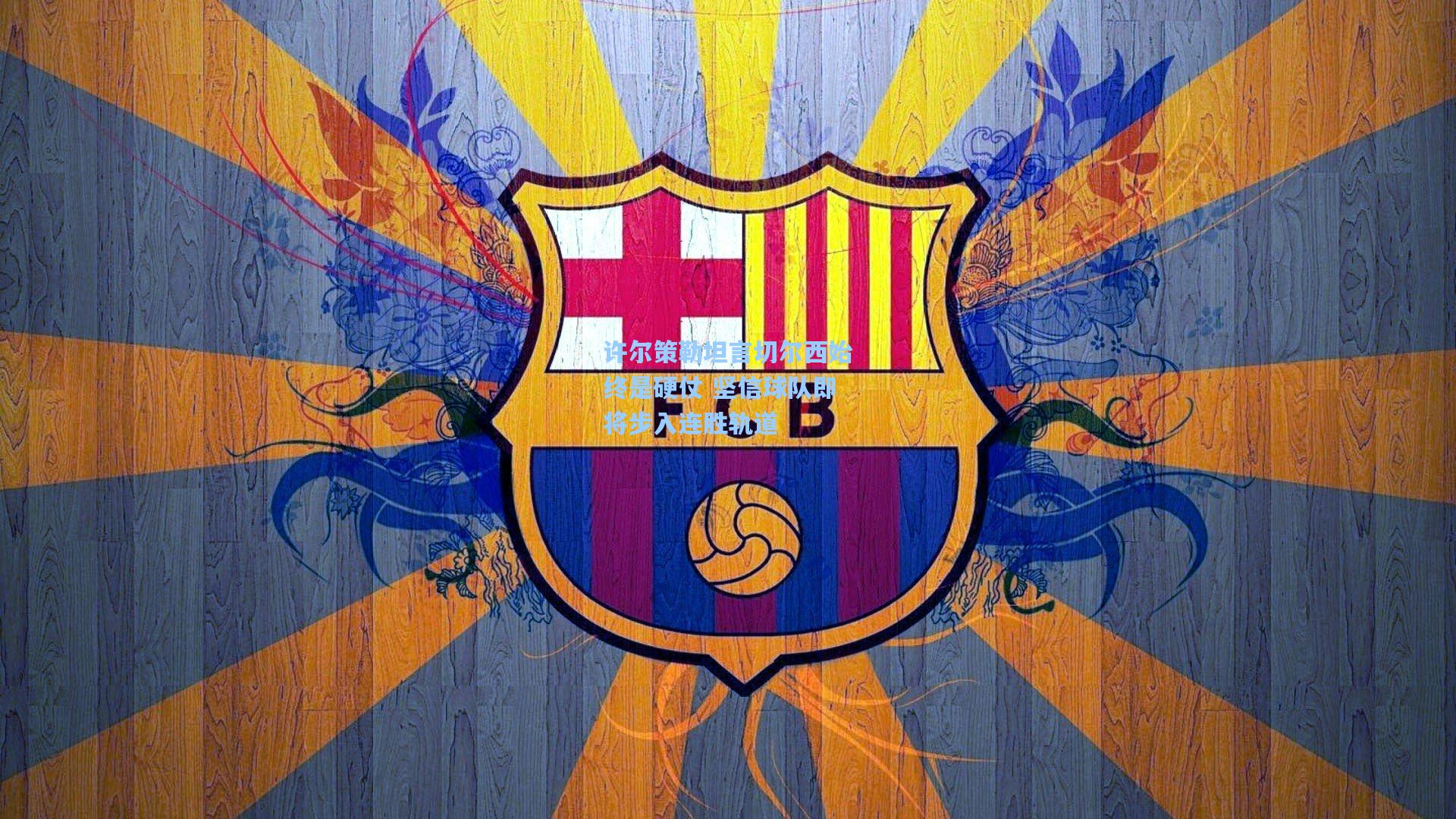 许尔策勒坦言切尔西始终是硬仗 坚信球队即将步入连胜轨道