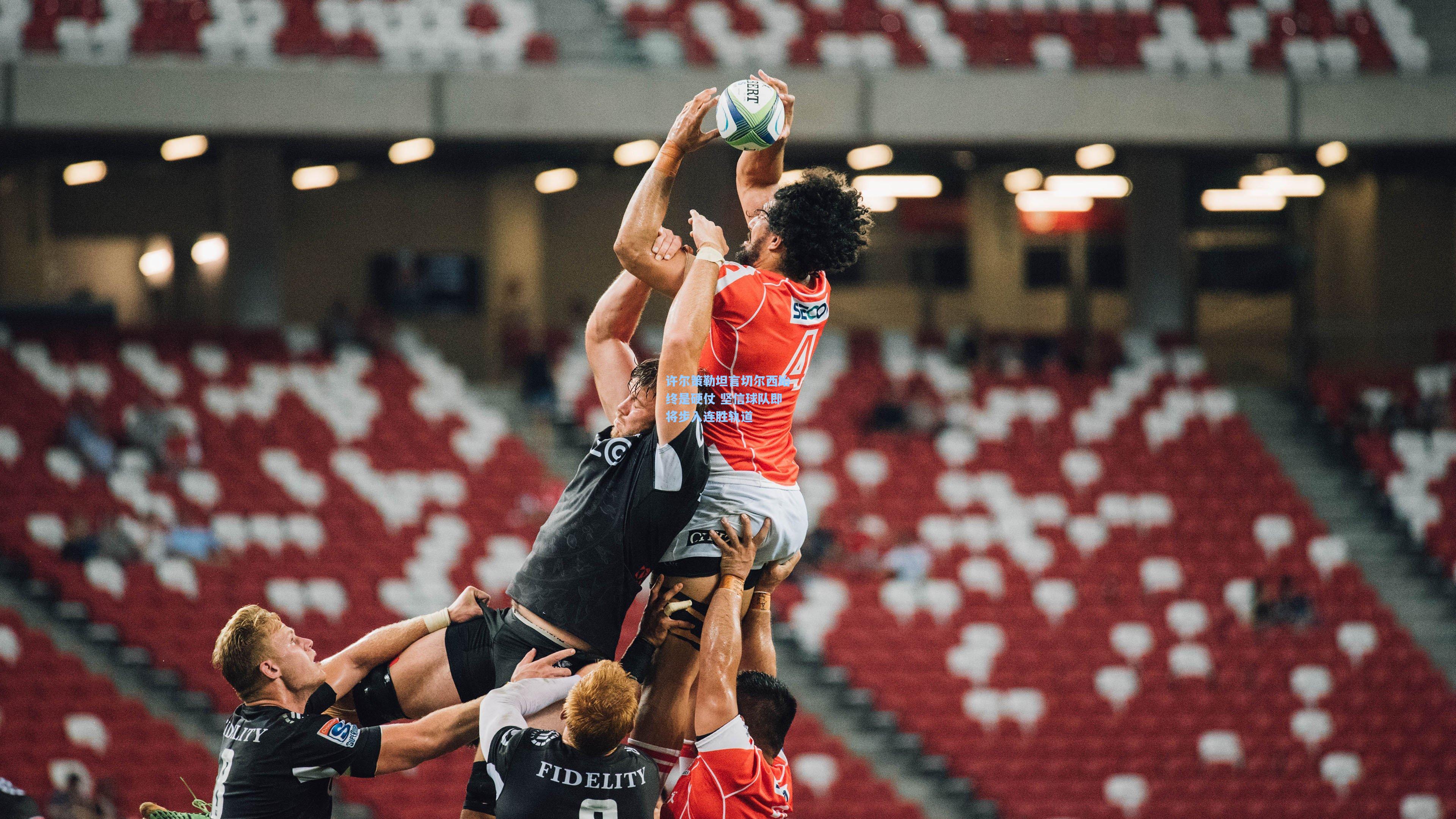 许尔策勒坦言切尔西始终是硬仗 坚信球队即将步入连胜轨道