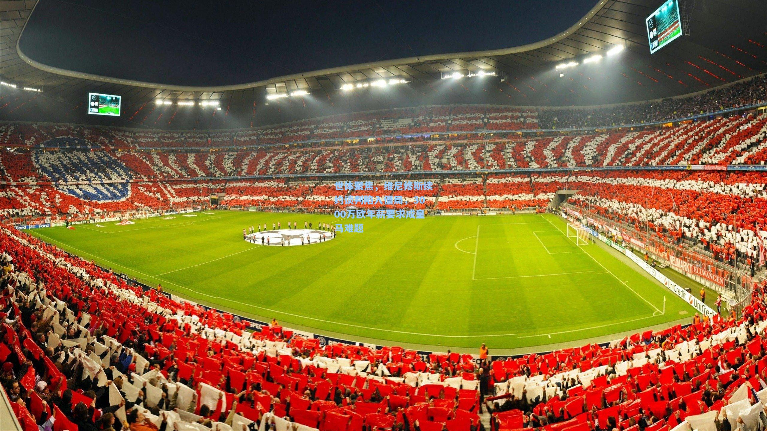 世体聚焦，维尼修斯续约谈判陷入僵局，3000万欧年薪要求成皇马难题