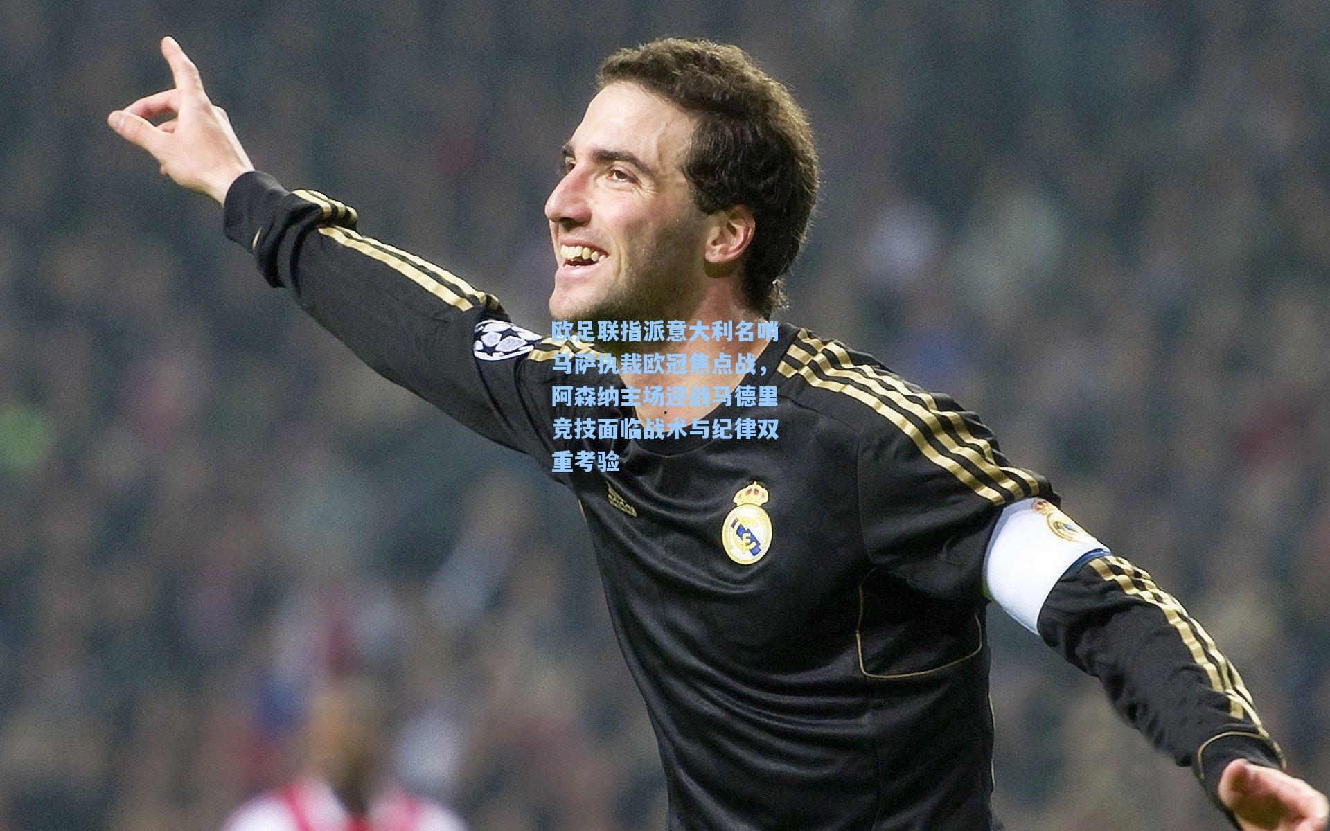 欧足联指派意大利名哨马萨执裁欧冠焦点战，阿森纳主场迎战马德里竞技面临战术与纪律双重考验