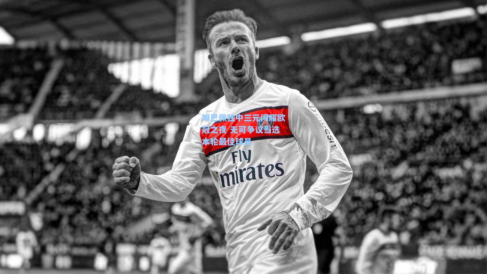 姆巴佩独中三元闪耀欧冠之夜 无可争议当选本轮最佳球员