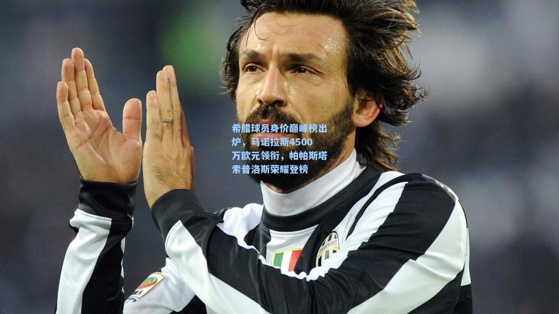 希腊球员身价巅峰榜出炉，马诺拉斯4500万欧元领衔，帕帕斯塔索普洛斯荣耀登榜