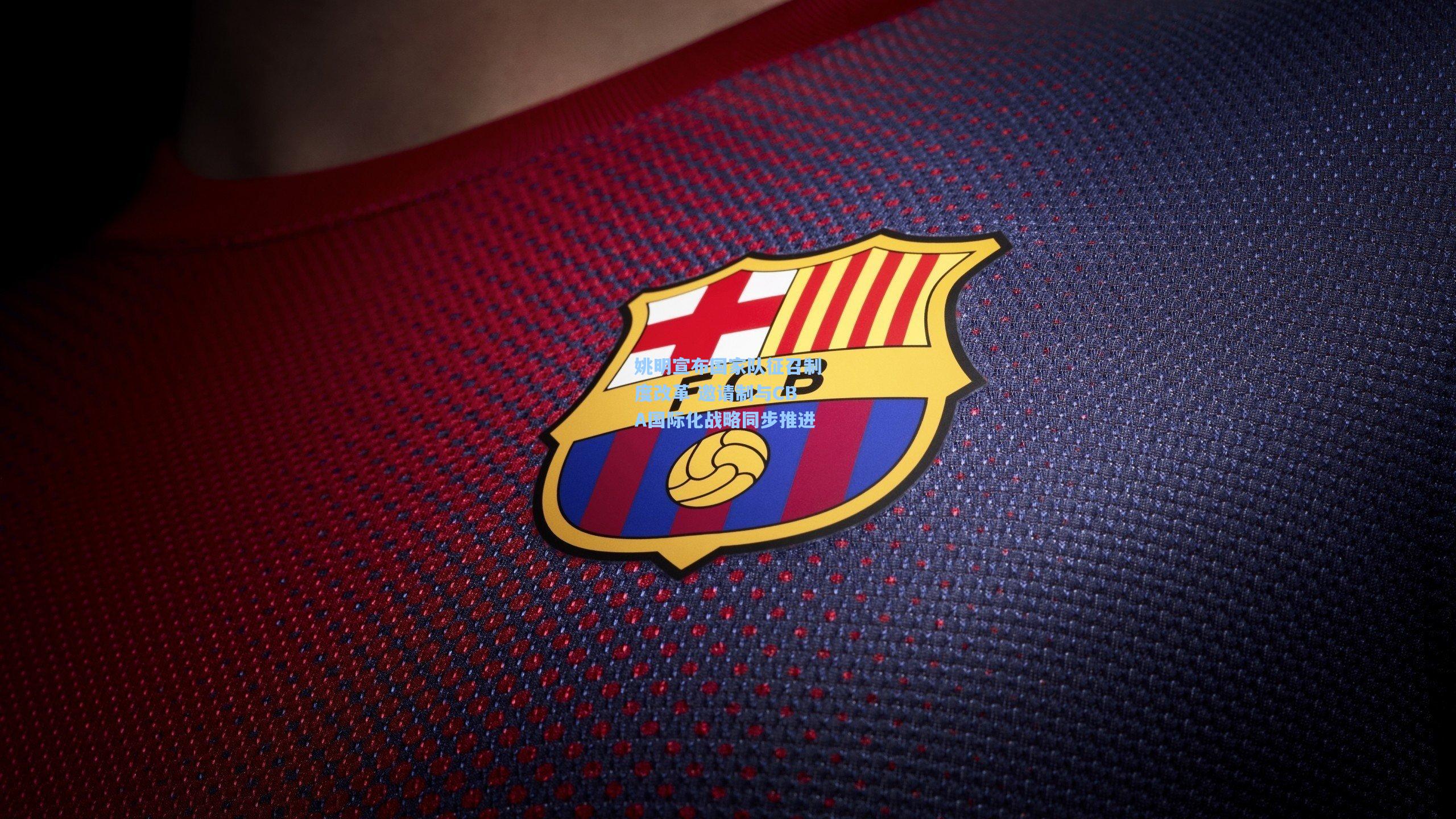 姚明宣布国家队征召制度改革 邀请制与CBA国际化战略同步推进